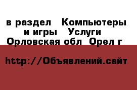  в раздел : Компьютеры и игры » Услуги . Орловская обл.,Орел г.